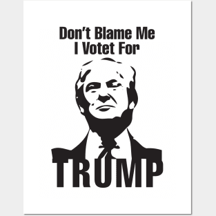 Don't Blame Me I Votet For Trump Posters and Art